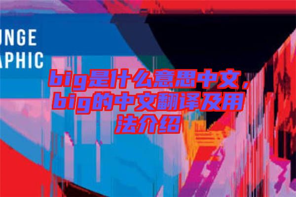 big是什么意思中文，big的中文翻譯及用法介紹