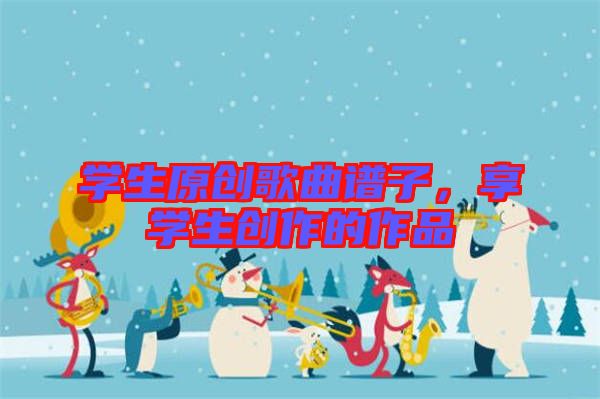 學生原創歌曲譜子，享學生創作的作品