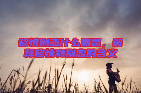 移情別戀什么意思，解釋移情和別戀的含義