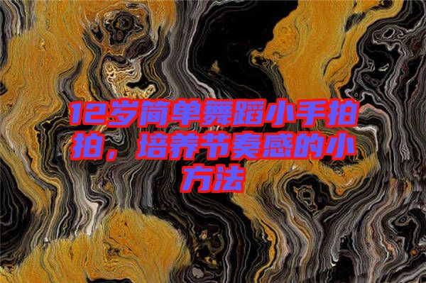 12歲簡單舞蹈小手拍拍，培養節奏感的小方法