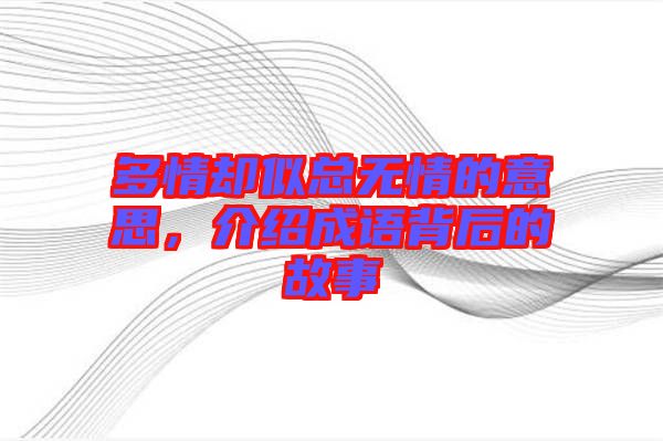 多情卻似總無情的意思，介紹成語背后的故事