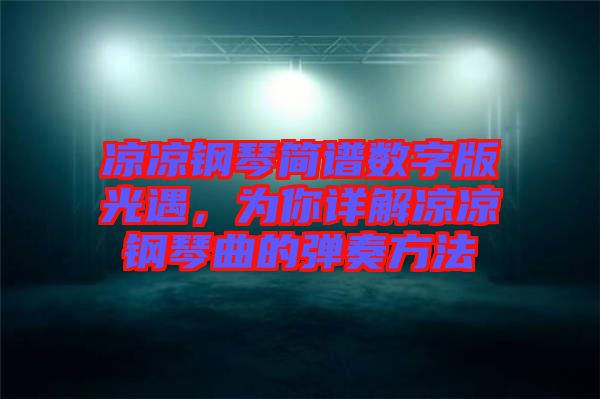 涼涼鋼琴簡譜數(shù)字版光遇，為你詳解涼涼鋼琴曲的彈奏方法