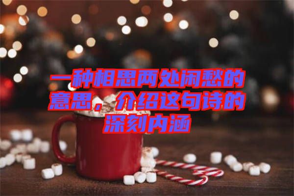 一種相思兩處閑愁的意思，介紹這句詩的深刻內涵
