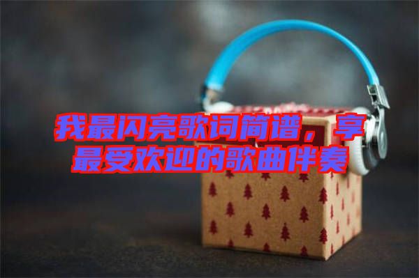 我最閃亮歌詞簡譜，享最受歡迎的歌曲伴奏