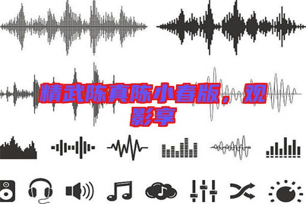 精武陳真陳小春版，觀影享