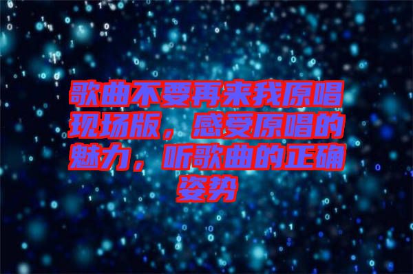 歌曲不要再來我原唱現場版，感受原唱的魅力，聽歌曲的正確姿勢