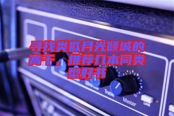 尋找類似月光傾城的高干，推薦幾本同類型好書