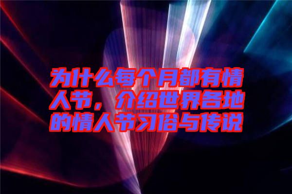 為什么每個月都有情人節(jié)，介紹世界各地的情人節(jié)習(xí)俗與傳說
