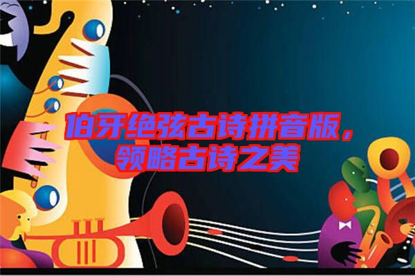 伯牙絕弦古詩拼音版，領略古詩之美