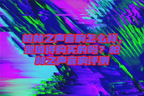 柏林之聲音響怎么樣，是值得購(gòu)買的嗎？柏林之聲音響評(píng)測(cè)