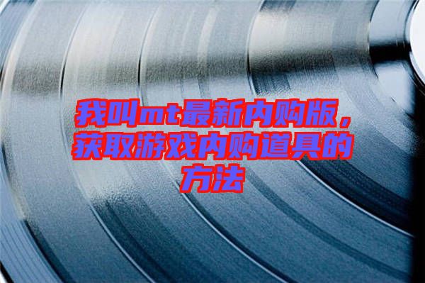 我叫mt最新內購版，獲取游戲內購道具的方法