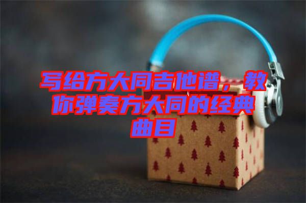寫給方大同吉他譜，教你彈奏方大同的經典曲目