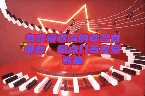有寵愛歌詞的歌名有哪些，盤點幾首寵愛歌曲