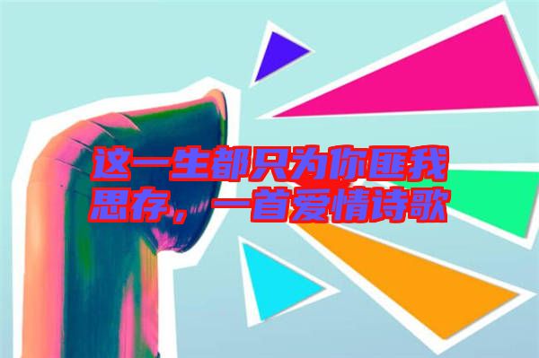 這一生都只為你匪我思存，一首愛情詩歌