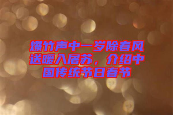 爆竹聲中一歲除春風送暖入屠蘇，介紹中國傳統節日春節