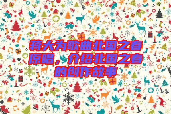 蔣大為歌曲北國之春原唱，介紹北國之春的創作故事