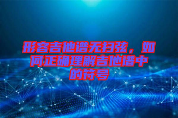 形容吉他譜無掃弦，如何正確理解吉他譜中的符號