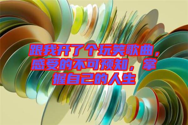 跟我開了個玩笑歌曲，感受的不可預(yù)知，掌握自己的人生