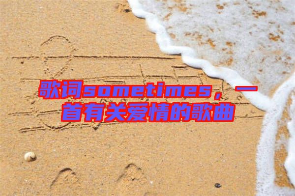 歌詞sometimes，一首有關愛情的歌曲