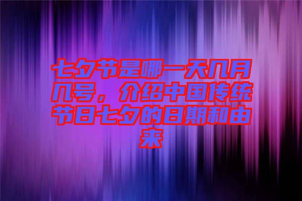 七夕節(jié)是哪一天幾月幾號，介紹中國傳統(tǒng)節(jié)日七夕的日期和由來