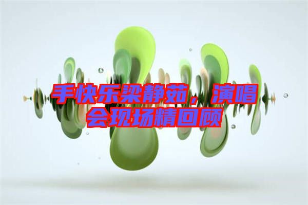 手快樂梁靜茹，演唱會(huì)現(xiàn)場(chǎng)精回顧