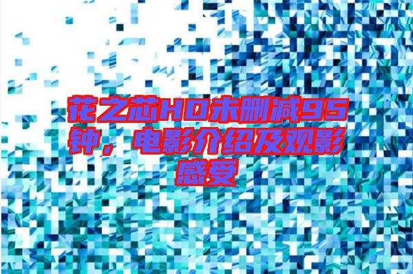 花之芯HD未刪減95鐘，電影介紹及觀影感受