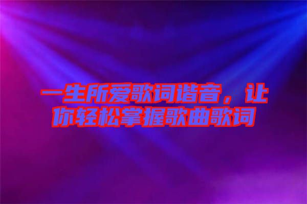 一生所愛歌詞諧音，讓你輕松掌握歌曲歌詞
