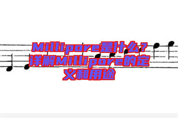 Millipore是什么？詳解Millipore的定義和用途