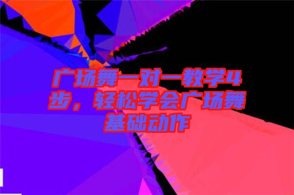 廣場舞一對一教學4步，輕松學會廣場舞基礎動作