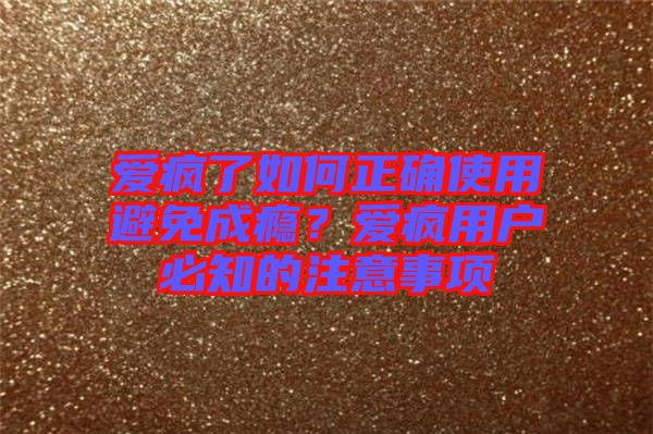 愛瘋了如何正確使用避免成癮？愛瘋用戶必知的注意事項