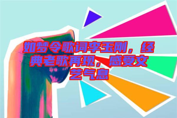 如夢令歌詞李玉剛，經典老歌再現，感受文藝氣息