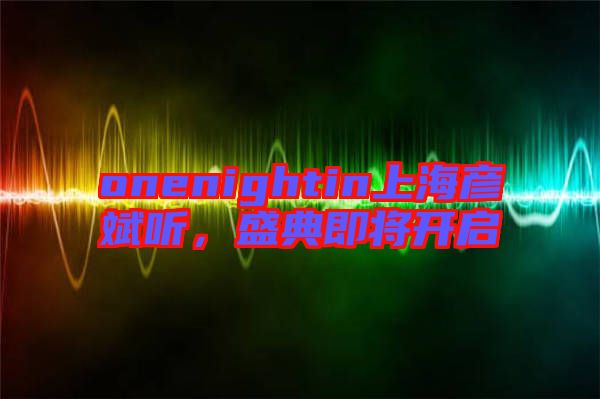 onenightin上海彥斌聽，盛典即將開啟