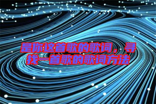 是你這首歌的歌詞，尋找一首歌的歌詞方法