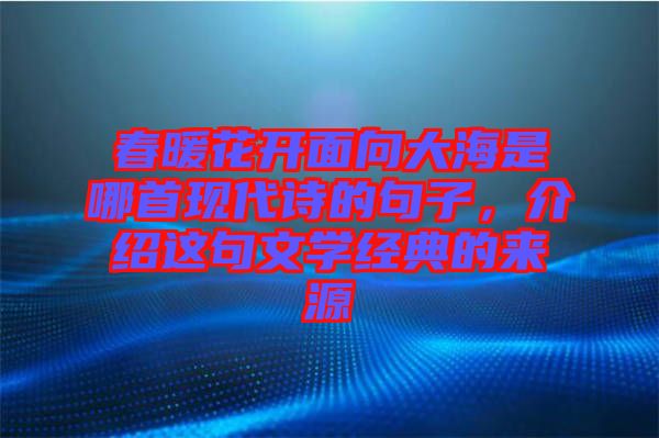 春暖花開面向大海是哪首現(xiàn)代詩的句子，介紹這句文學經(jīng)典的來源