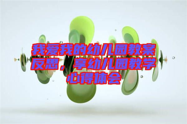 我愛我的幼兒園教案反思，享幼兒園教學心得體會