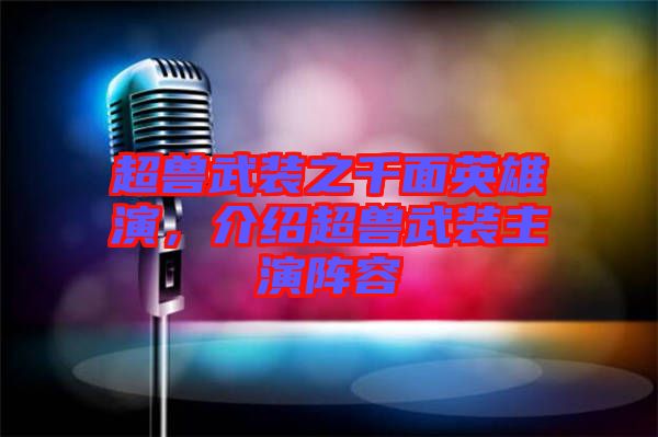 超獸武裝之千面英雄演，介紹超獸武裝主演陣容