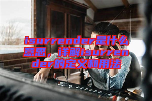isurrender是什么意思，詳解isurrender的定義和用法