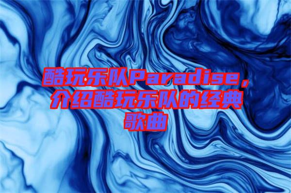 酷玩樂(lè)隊(duì)Paradise，介紹酷玩樂(lè)隊(duì)的經(jīng)典歌曲