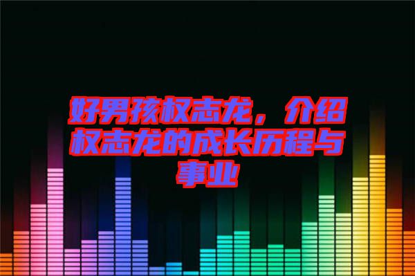 好男孩權志龍，介紹權志龍的成長歷程與事業