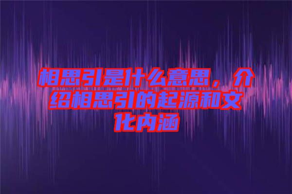 相思引是什么意思，介紹相思引的起源和文化內涵