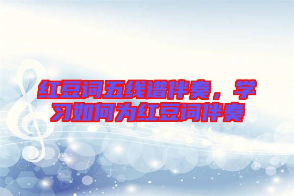 紅豆詞五線譜伴奏，學習如何為紅豆詞伴奏