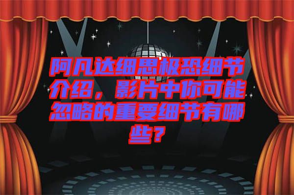 阿凡達細思極恐細節介紹，影片中你可能忽略的重要細節有哪些？