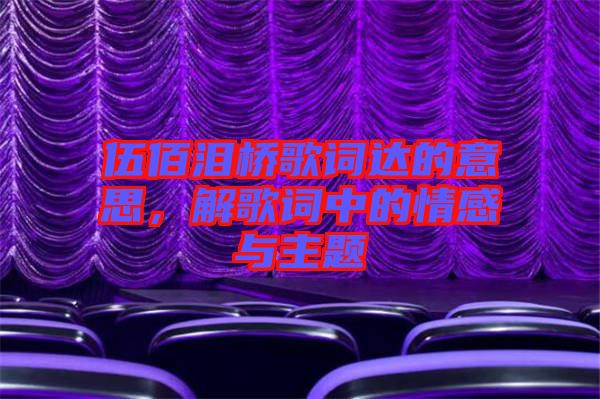 伍佰淚橋歌詞達的意思，解歌詞中的情感與主題