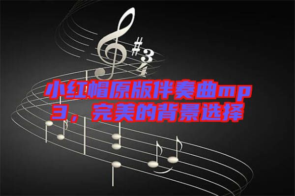 小紅帽原版伴奏曲mp3，完美的背景選擇