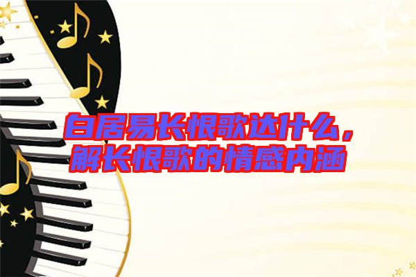 白居易長恨歌達什么，解長恨歌的情感內涵