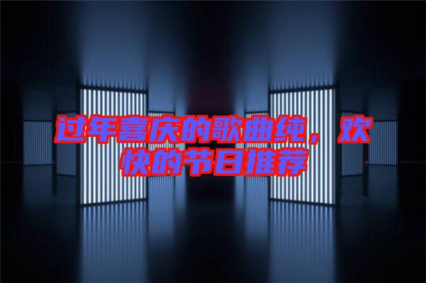 過年喜慶的歌曲純，歡快的節日推薦