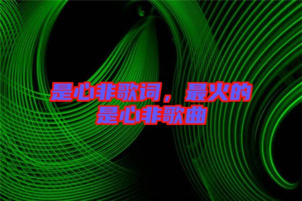 是心非歌詞，最火的是心非歌曲