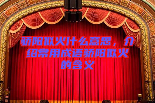 驕陽似火什么意思，介紹常用成語驕陽似火的含義