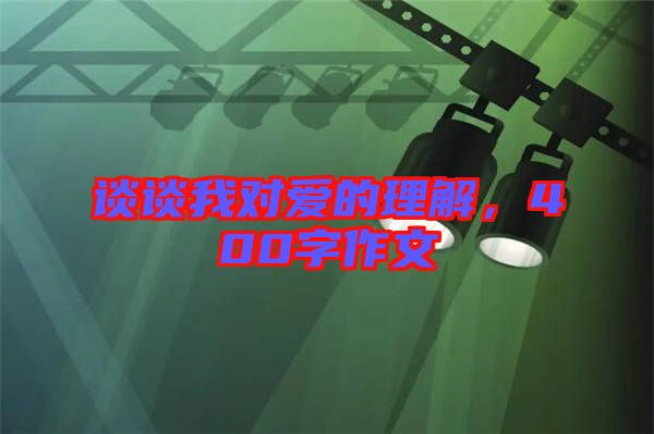 談談我對愛的理解，400字作文
