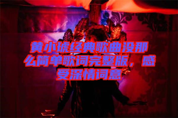 黃小琥經典歌曲沒那么簡單歌詞完整版，感受深情詞意